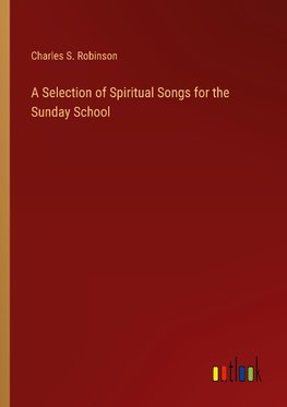 A Selection of Spiritual Songs for the Sunday School