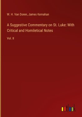 A Suggestive Commentary on St. Luke: With Critical and Homiletical Notes