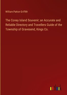 The Coney Island Souvenir; an Accurate and Reliable Directory and Travellers Guide of the Township of Gravesend, Kings Co.