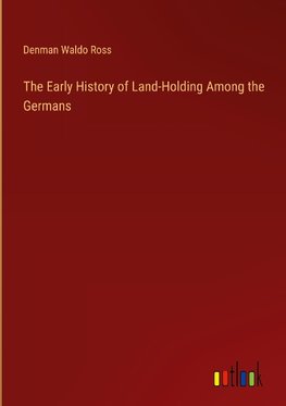 The Early History of Land-Holding Among the Germans