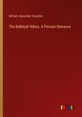 The Bakhty¿r N¿ma. A Persian Romance