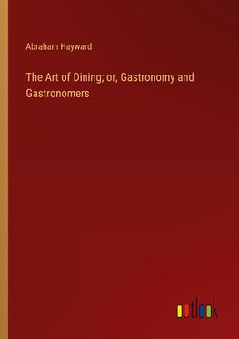 The Art of Dining; or, Gastronomy and Gastronomers