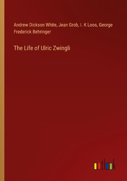 The Life of Ulric Zwingli