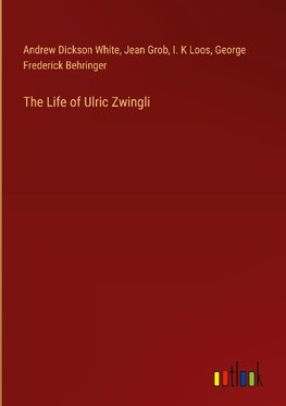 The Life of Ulric Zwingli