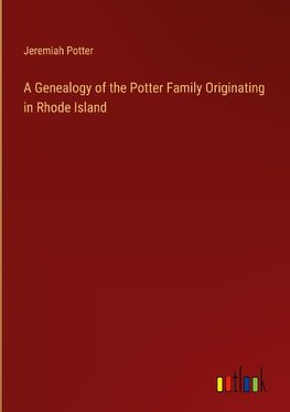 A Genealogy of the Potter Family Originating in Rhode Island