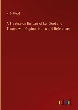 A Treatise on the Law of Landlord and Tenant, with Copious Notes and References