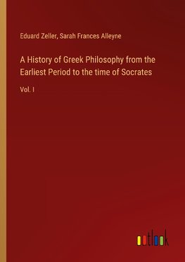 A History of Greek Philosophy from the Earliest Period to the time of Socrates