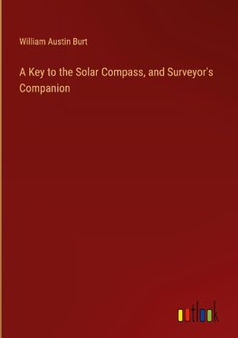 A Key to the Solar Compass, and Surveyor's Companion