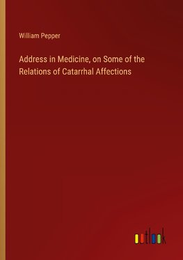 Address in Medicine, on Some of the Relations of Catarrhal Affections