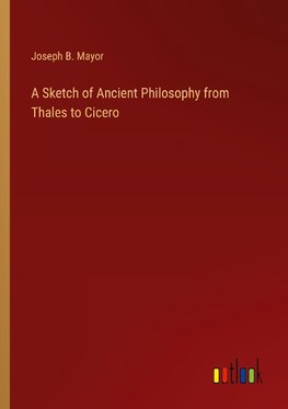 A Sketch of Ancient Philosophy from Thales to Cicero