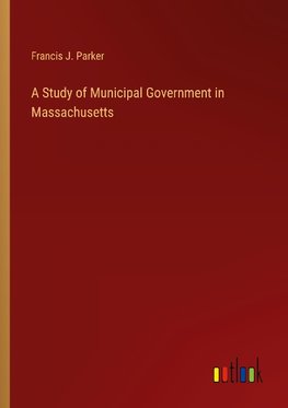 A Study of Municipal Government in Massachusetts