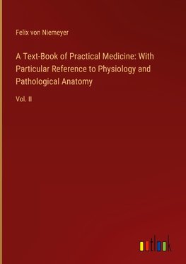 A Text-Book of Practical Medicine: With Particular Reference to Physiology and Pathological Anatomy