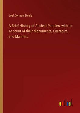 A Brief History of Ancient Peoples, with an Account of their Monuments, Literature, and Manners