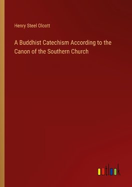 A Buddhist Catechism According to the Canon of the Southern Church