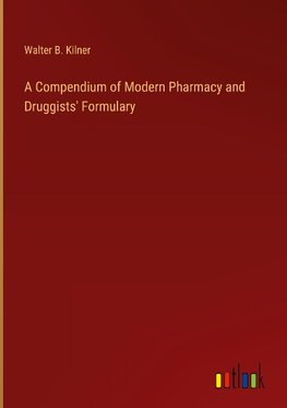 A Compendium of Modern Pharmacy and Druggists' Formulary