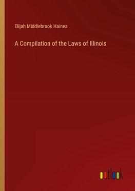 A Compilation of the Laws of Illinois