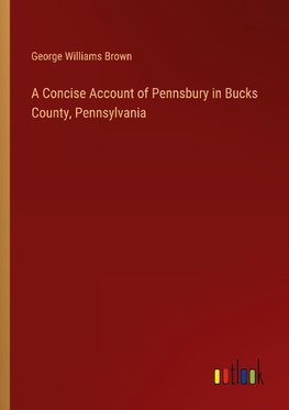 A Concise Account of Pennsbury in Bucks County, Pennsylvania