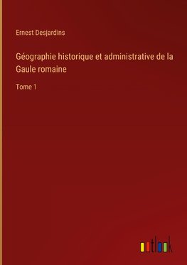 Géographie historique et administrative de la Gaule romaine