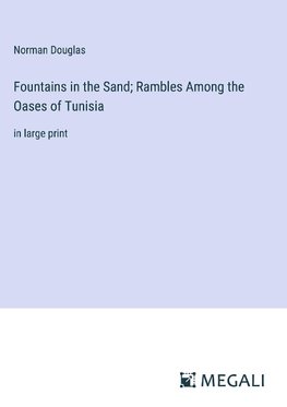 Fountains in the Sand; Rambles Among the Oases of Tunisia