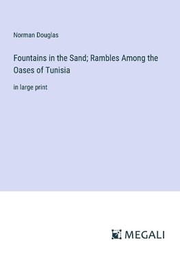 Fountains in the Sand; Rambles Among the Oases of Tunisia