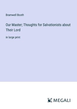 Our Master; Thoughts for Salvationists about Their Lord