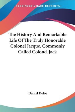 The History And Remarkable Life Of The Truly Honorable Colonel Jacque, Commonly Called Colonel Jack