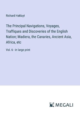 The Principal Navigations, Voyages, Traffiques and Discoveries of the English Nation; Madiera, the Canaries, Ancient Asia, Africa, etc