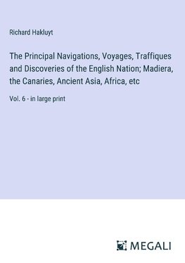 The Principal Navigations, Voyages, Traffiques and Discoveries of the English Nation; Madiera, the Canaries, Ancient Asia, Africa, etc