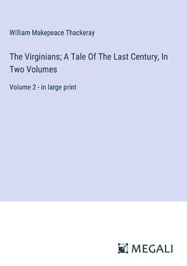 The Virginians; A Tale Of The Last Century, In Two Volumes