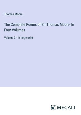 The Complete Poems of Sir Thomas Moore; In Four Volumes