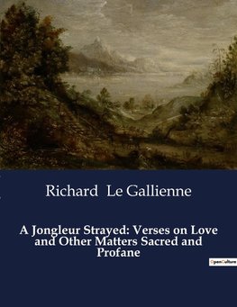 A Jongleur Strayed: Verses on Love and Other Matters Sacred and Profane