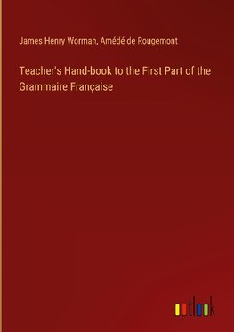 Teacher's Hand-book to the First Part of the Grammaire Française