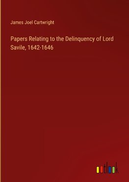 Papers Relating to the Delinquency of Lord Savile, 1642-1646