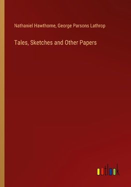 Tales, Sketches and Other Papers