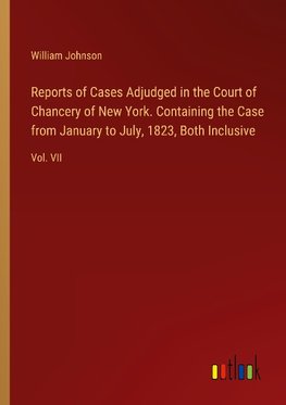 Reports of Cases Adjudged in the Court of Chancery of New York. Containing the Case from January to July, 1823, Both Inclusive