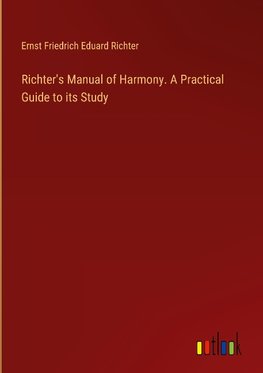 Richter's Manual of Harmony. A Practical Guide to its Study