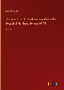 The Inner Life of Christ, as Revealed in the Gospel of Matthew. Servant of All