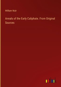 Annals of the Early Caliphate. From Original Sources