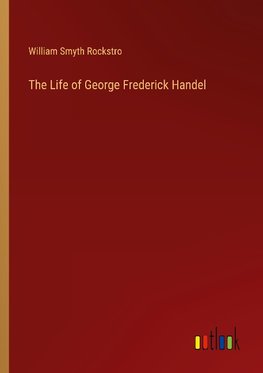 The Life of George Frederick Handel