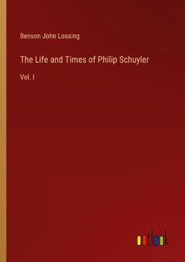 The Life and Times of Philip Schuyler