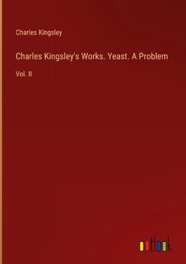 Charles Kingsley's Works. Yeast. A Problem