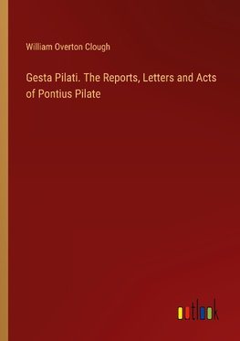 Gesta Pilati. The Reports, Letters and Acts of Pontius Pilate