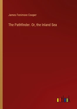 The Pathfinder. Or, the Inland Sea