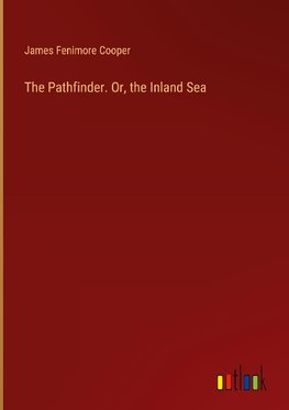 The Pathfinder. Or, the Inland Sea