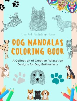 Dog Mandalas | Coloring Book for Dog Lovers | Anti-Stress and Relaxing Canine Mandalas to Promote Creativity