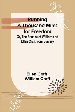 Running a Thousand Miles for Freedom; Or, The Escape of William and Ellen Craft from Slavery