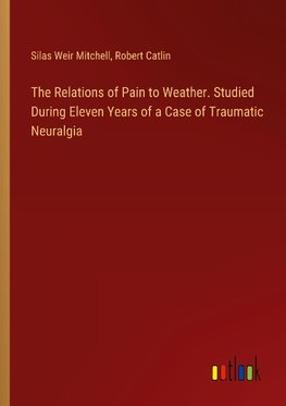 The Relations of Pain to Weather. Studied During Eleven Years of a Case of Traumatic Neuralgia