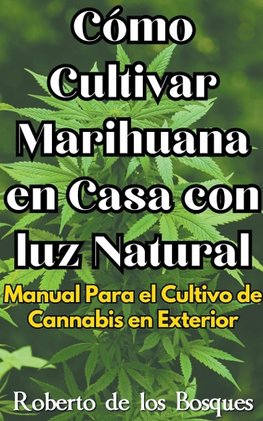 Cómo Cultivar Marihuana en Casa con luz Natural Manual Para el Cultivo de Cannabis en Exterior