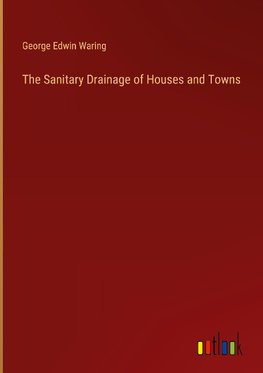 The Sanitary Drainage of Houses and Towns