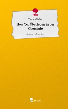 How To:                                  Überleben in der Oberstufe. Life is a Story - story.one